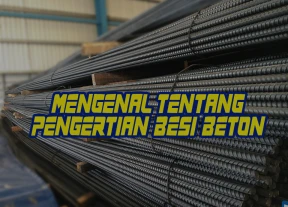 Mengenal Tentang Pengertian Besi Beton